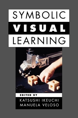 Symbolic Visual Learning - Ikeuchi, Katsushi (Editor), and Velosa, Manuela (Editor), and Veloso, Manuela (Editor)