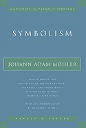 Symbolism Exposition of the Doctrinal Differences Between Catholics and Protestants as Evidenced By Their Symbolical Writings