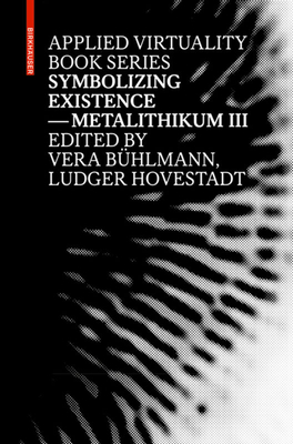 Symbolizing Existence: Metalithikum III - Hovestadt, Ludger (Editor), and B�hlmann, Vera (Editor)