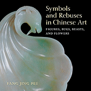 Symbols and Rebuses in Chinese Art: Figures, Bugs, Beasts, and Flowers