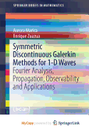 Symmetric Discontinuous Galerkin Methods for 1-D Waves: Fourier Analysis, Propagation, Observability and Applications