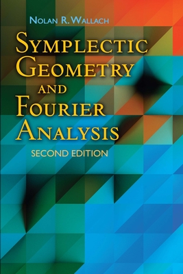 Symplectic Geometry and Fourier Analysis: Second Edition - Wallach, Nolan R