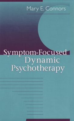 Symptom-Focused Dynamic Psychotherapy - Connors, Mary E.