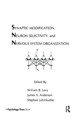 Synaptic Modification, Neuron Selectivity, and Nervous System Organization - Levy, William B (Editor), and Anderson, James A, Jr. (Editor), and Lehmkuhle, Stephen (Editor)