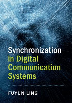 Synchronization in Digital Communication Systems - Ling, Fuyun, and Proakis, John (Foreword by)