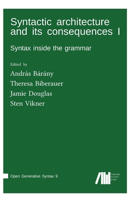 Syntactic architecture and its consequences I - B�r�ny, Andr�s (Editor), and Biberauer, Theresa (Editor), and Douglas, Jamie (Editor)