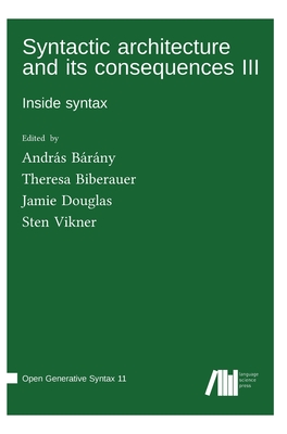 Syntactic architecture and its consequences III - B�r�ny, Andr�s (Editor), and Biberauer, Theresa (Editor), and Douglas, Jamie (Editor)