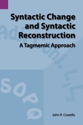 Syntactic Change and Syntactic Reconstruction: A Tagmemic Approach - Costello, John R