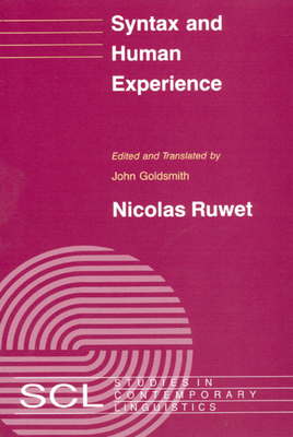 Syntax and Human Experience - Ruwet, Nicolas, and Goldsmith, John a (Translated by)