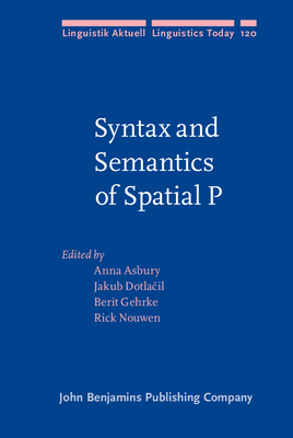 Syntax and Semantics of Spatial P - Asbury, Anna (Editor), and Dotlacil, Jakub (Editor), and Gehrke, Berit (Editor)