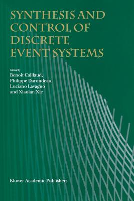 Synthesis and Control of Discrete Event Systems - Caillaud, Beno�t (Editor), and Darondeau, Philippe (Editor), and Lavagno, Luciano (Editor)