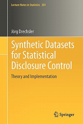 Synthetic Datasets for Statistical Disclosure Control: Theory and Implementation - Drechsler, J�rg