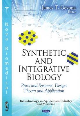Synthetic & Integrative Biology: Parts & Systems, Design Theory & Application - Gevona, James T (Editor)