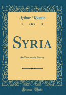 Syria: An Economic Survey (Classic Reprint)