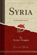 Syria: An Economic Survey (Classic Reprint)