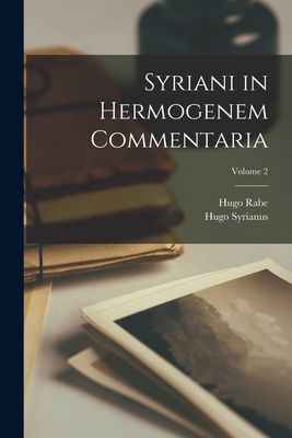 Syriani in Hermogenem Commentaria; Volume 2 - Rabe, Hugo, and Syrianus, Hugo