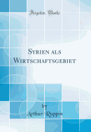 Syrien als Wirtschaftsgebiet (Classic Reprint)