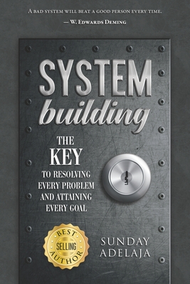 System Building: The Key To Resolving Every Problem And Attaining Every Goal - Adelaja, Sunday
