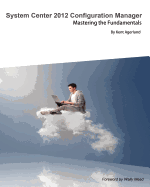 System Center 2012 Configuration Manager: Mastering the Fundamentals