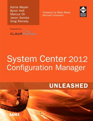System Center 2012 Configuration Manager (SCCM) Unleashed - Meyler, Kerrie, and Holt, Byron, and Oh, Marcus