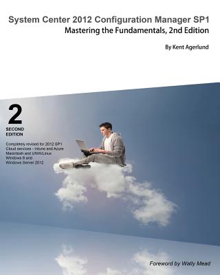 System Center 2012 Configuration Manager Sp1: Mastering the Fundamentals, 2nd Edition - Agerlund, Kent