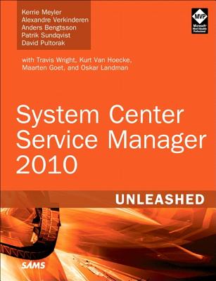 System Center Service Manager 2010 Unleashed - Meyler, Kerrie, and Verkinderen, Alexandre, and Bengtsson, Anders