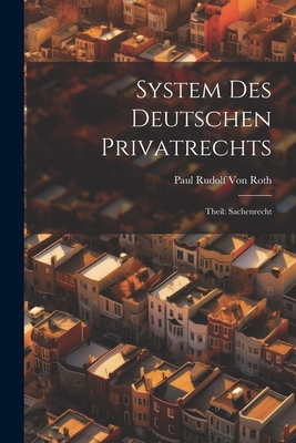System Des Deutschen Privatrechts: Theil: Sachenrecht - Von Roth, Paul Rudolf