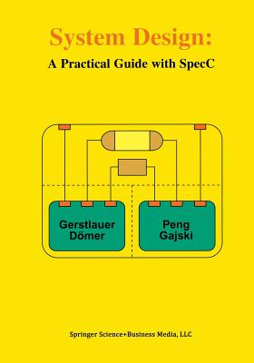 System Design: A Practical Guide with Specc - Gerstlauer, Andreas, and D�mer, Rainer, and Junyu Peng