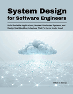 System Design for Software Engineers: Build Scalable Applications, Master Distributed Systems, and Design Real-World Architecture That Performs Under Load