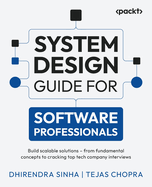 System Design Guide for Software Professionals: Build scalable solutions - from  fundamental concepts to cracking top tech company interviews
