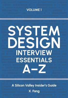 System Design Interview Essentials A-Z: A Silicon Valley Insider's Guide - Fang, X