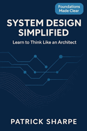 System Design Simplified: Learn To Think Like An Architect