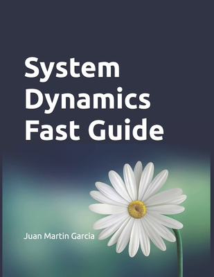 System Dynamics Fast Guide: A basic tutorial with examples for modeling, analysis and simulate the complexity of business and environmental systems. - Sterman, John (Preface by), and Walker, Terry (Translated by)