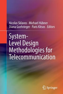 System-Level Design Methodologies for Telecommunication - Sklavos, Nicolas (Editor), and H�bner, Michael (Editor), and Goehringer, Diana (Editor)