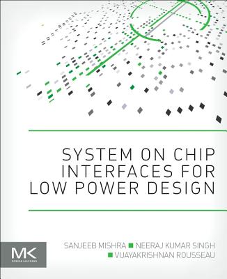 System on Chip Interfaces for Low Power Design - Mishra, Sanjeeb, and Singh, Neeraj Kumar, and Rousseau, Vijayakrishnan