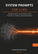 System Prompts for LLMs: Build Smarter AI Assistants with Precision, Control, and Consistency