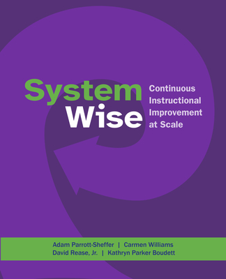System Wise: Continuous Instructional Improvement at Scale - Parrott-Sheffer, Adam, and Williams, Carmen, and Rease, David, Jr.