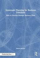 Systematic Planning for Business Functions: How to Develop Strategic Business Plans