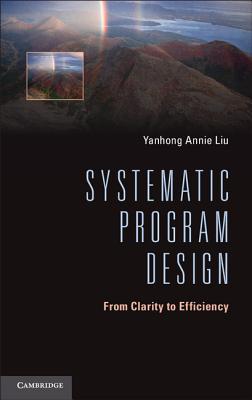 Systematic Program Design: From Clarity to Efficiency - Liu, Yanhong Annie