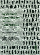 Systematic screening for active Tuberculosis: principles and recommendations - World Health Organization