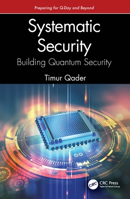 Systematic Security: Building Quantum Security: Preparing for Q-Day and Beyond - Qader, Timur