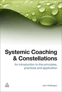 Systemic Coaching and Constellations: An Introduction to the Principles, Practices and Application