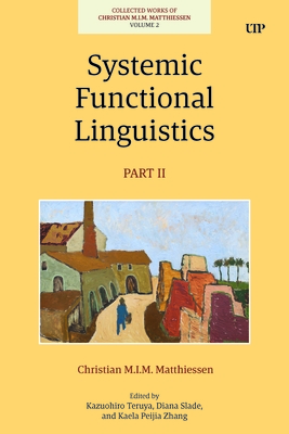 Systemic Functional Linguistics, Part 2 - Matthiessen, Christian, and Teruya, Kazuhiro (Editor), and Peijia, Kaela (Editor)