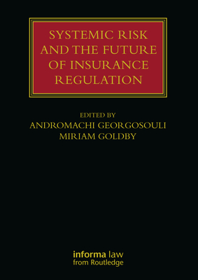 Systemic Risk and the Future of Insurance Regulation - Georgosouli, Andromachi (Editor), and Goldby, Miriam (Editor)