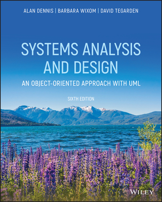 Systems Analysis and Design: An Object-Oriented Approach with UML - Dennis, Alan, and Wixom, Barbara Haley, and Tegarden, David