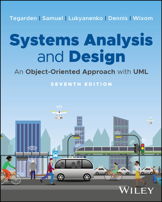Systems Analysis and Design: An Object-Oriented Approach with UML - Tegarden, David P, and Samuel, Binny, and Lukyanenko, Roman