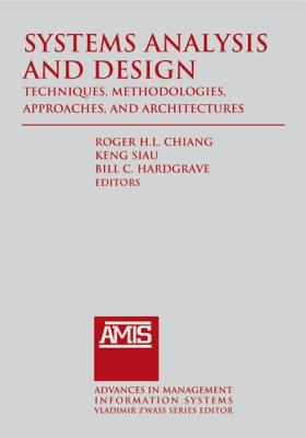 Systems Analysis and Design: Techniques, Methodologies, Approaches, and Architecture - Chiang, Roger, and Siau, Keng, and Hardgrave, Bill C