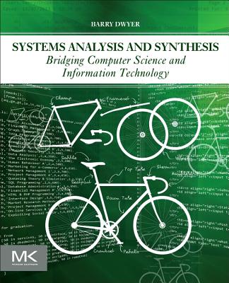 Systems Analysis and Synthesis: Bridging Computer Science and Information Technology - Dwyer, Barry