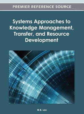 Systems Approaches to Knowledge Management, Transfer, and Resource Development - Lee, W B (Editor)