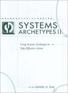 Systems Archetypes II: Using Systems Archetypes to Take Effective Action - Kim, Daniel H